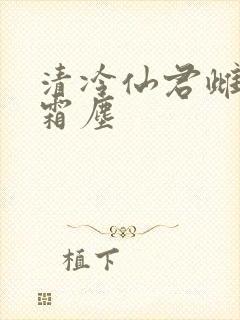 清冷仙君雌堕白霜尘