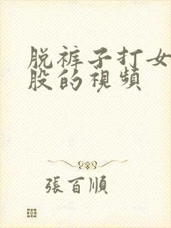 脱裤子打女生屁股的视频