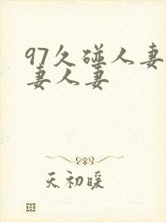 97久碰人妻人妻人妻