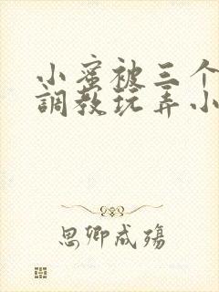 小蜜被三个老头调教玩弄小说