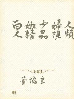 白嫩少妇人妻偷人精品视频在线