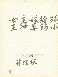 女主嫁给残疾男主冲喜的小说