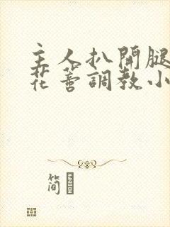 主人扒开腿揉捏花蒂调教小说