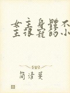 女主身体不好男主很宠的小说