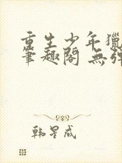 重生少年猎美 笔趣阁 无弹窗