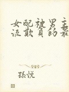 女配被男主们轮流欺负的最新章节更