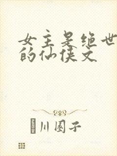 女主是绝世美人的仙侠文