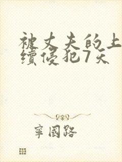 被丈夫的上司连续侵犯7天