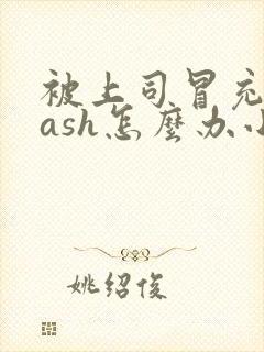 被上司冒充crash怎么办小说全文免费阅读