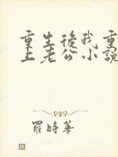 重生后我重新追上老公小说阅读全文