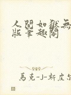 人间如狱无删减版笔趣阁