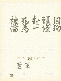 被死对头囚禁后沦为一条狗