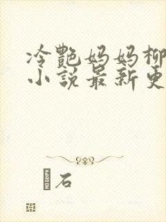 冷艳妈妈柳若曦小说最新更新章节内