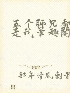 五个师兄都想抱走我笔趣阁