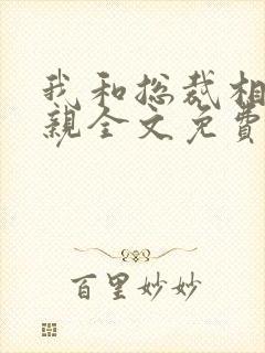 我和总裁相了个亲全文免费阅读