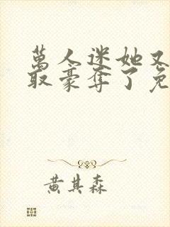 万人迷她又被强取豪夺了免费阅读