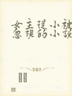 女主从小被父母忽视的小说