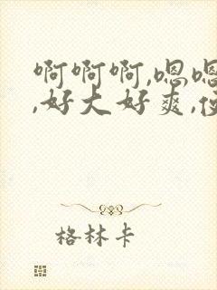 啊啊啊,嗯嗯嗯,好大好爽,使劲