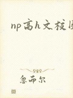 np高h文校园