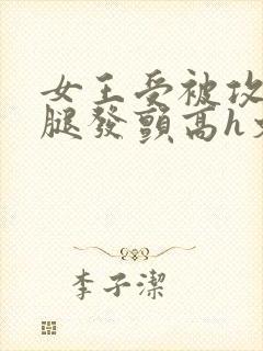女王受被攻做到腿发颤高h文