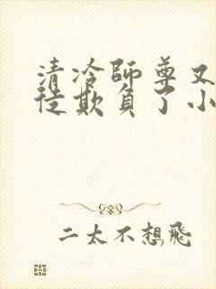 清冷师尊又被孽徒欺负了小说