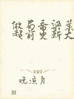 做局乔梁叶心仪超前更新大