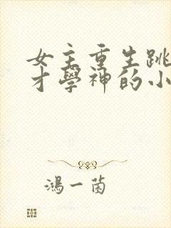 女主重生跳级天才学神的小说