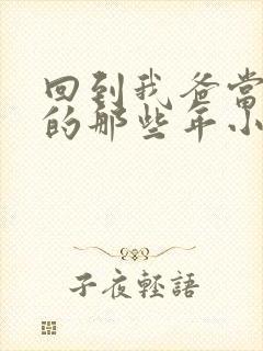 回到我爸当校草的那些年小说免费阅读