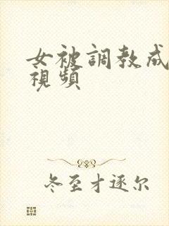 女被调教成骚货视频