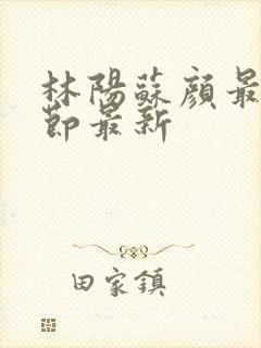 林阳苏颜最新章节最新