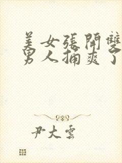 美女张开双腿让男人捅爽了