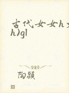 古代女女h文(h)gl