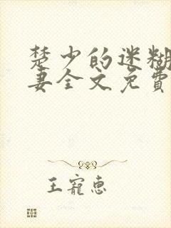 楚少的迷糊小娇妻全文免费阅读