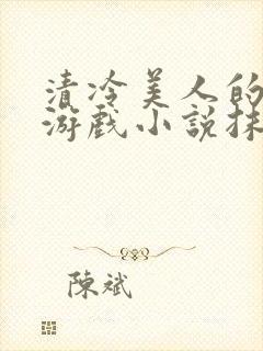 清冷美人的神奇游戏小说抹茶冰沙