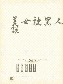 美女被黑人操小说