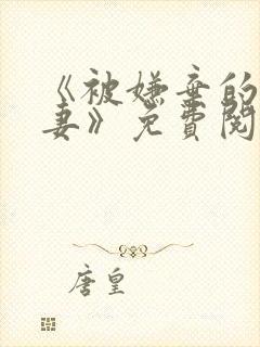 《被嫌弃的愚笨妻》免费阅读全文