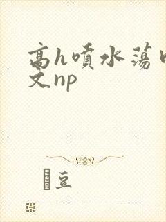 高h喷水荡肉爽文np