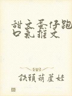 甜文蛋仔跑酷一口气推文