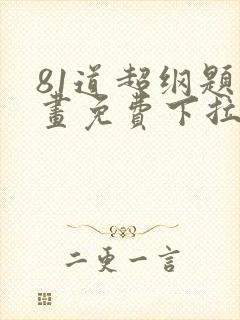 81道超纲题漫画免费下拉式漫画星球