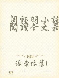 周轻羽小说免费阅读全文最新章节无弹窗