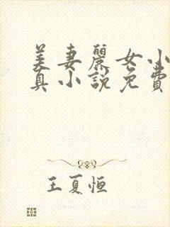 美妻丽女小可刘真小说免费阅读