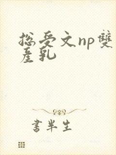 总受文np双性产乳