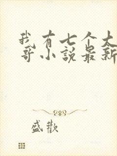 我有七个大佬哥哥小说最新章节免费阅读全文封面