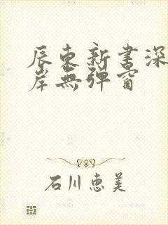 辰东新书深空彼岸无弹窗