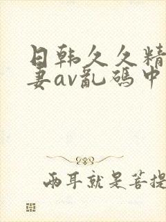 日韩久久精品人妻av乱码中文字幕