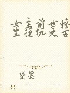女主前世惨死重生复仇文古言