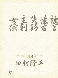 女主失忆被男主捡到的古言