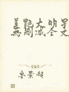 美艳大明星张伟无删减全文阅读