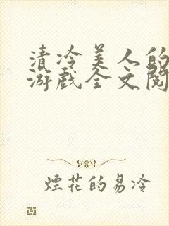 清冷美人的神奇游戏全文阅读抹茶冰沙