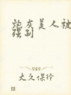 炮灰美人被疯批强制